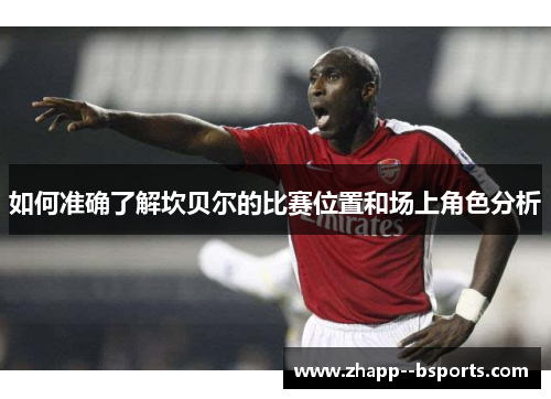 如何准确了解坎贝尔的比赛位置和场上角色分析 如何准确了解坎贝尔的比赛位置和场上角色分析