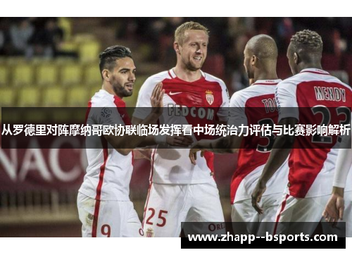 从罗德里对阵摩纳哥欧协联临场发挥看中场统治力评估与比赛影响解析 从罗德里对阵摩纳哥欧协联临场发挥看中场统治力评估与比赛影响解析