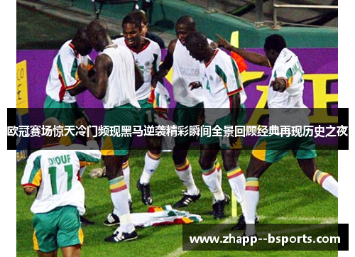 欧冠赛场惊天冷门频现黑马逆袭精彩瞬间全景回顾经典再现历史之夜 欧冠赛场惊天冷门频现黑马逆袭精彩瞬间全景回顾经典再现历史之夜